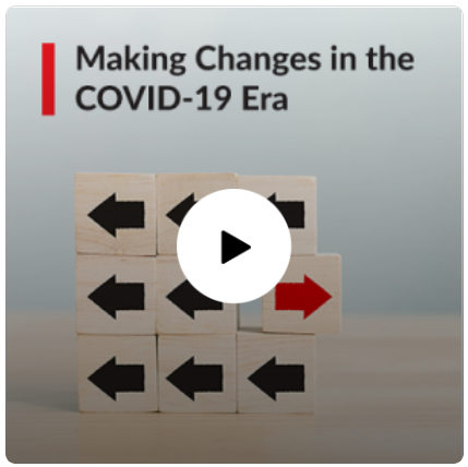 Making Changes in the COVID-19 Era Making Changes in the COVID-19 Era