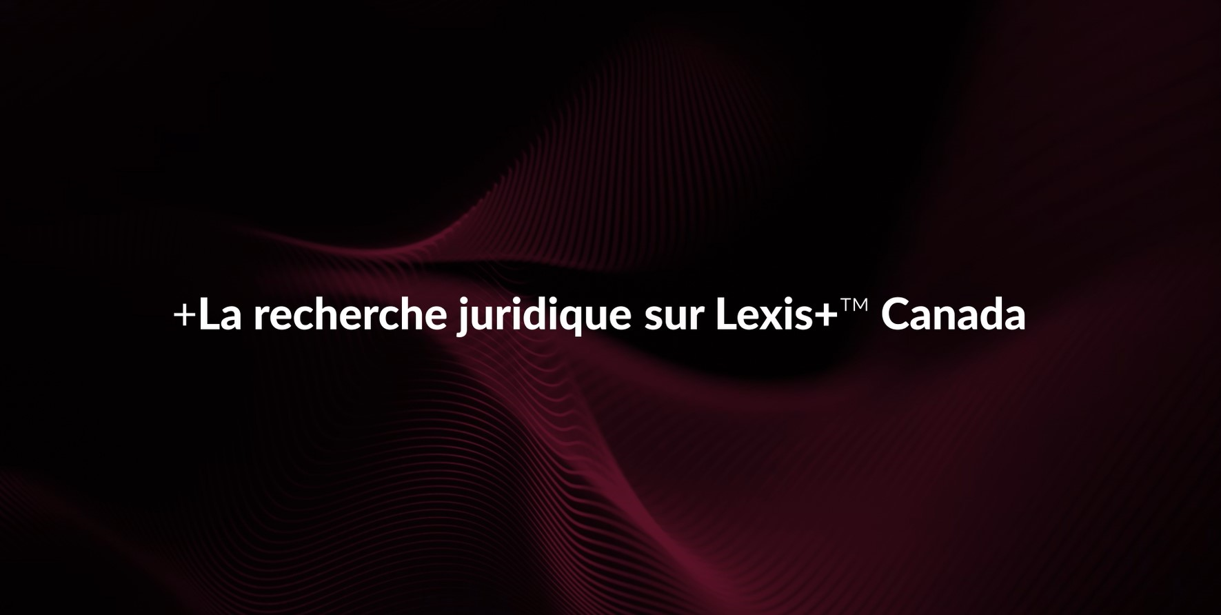 La recherche juridique sur Lexis+ Canada La recherche juridique sur Lexis+ Canada